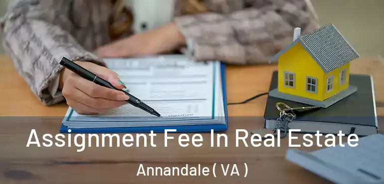  Assignment Fee In Real Estate Annandale ( VA )