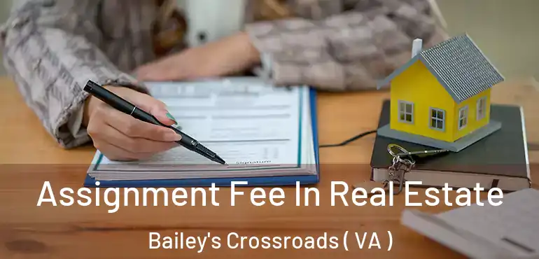 Assignment Fee In Real Estate Bailey's Crossroads ( VA )