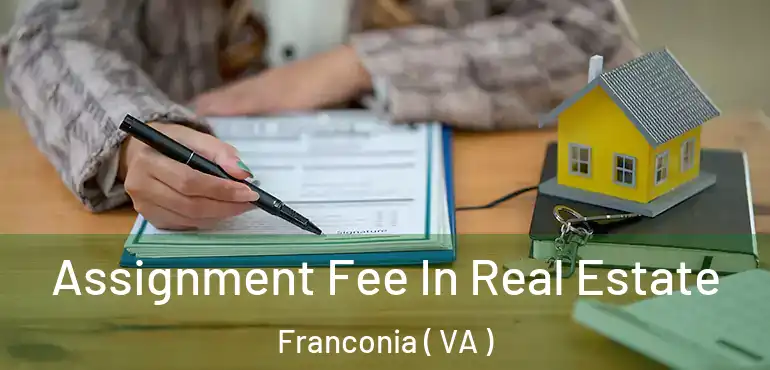  Assignment Fee In Real Estate Franconia ( VA )