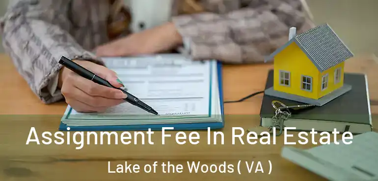  Assignment Fee In Real Estate Lake of the Woods ( VA )