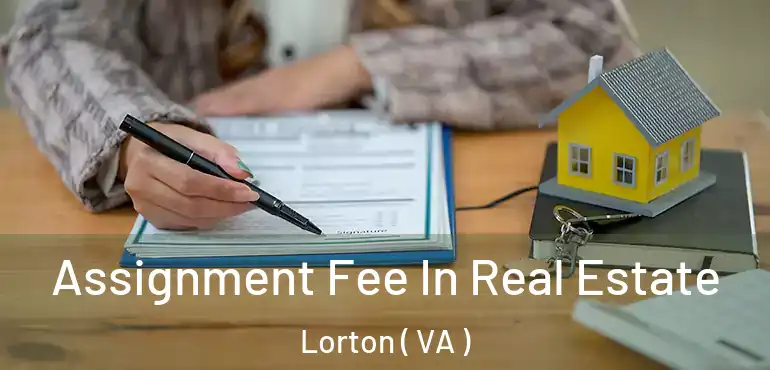  Assignment Fee In Real Estate Lorton ( VA )