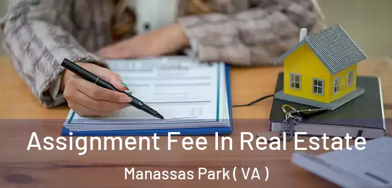  Assignment Fee In Real Estate Manassas Park ( VA )