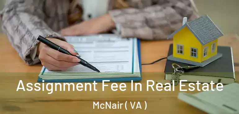  Assignment Fee In Real Estate McNair ( VA )