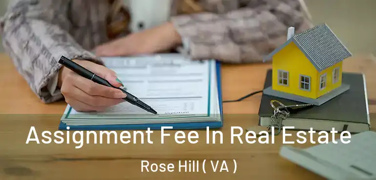 Assignment Fee In Real Estate Rose Hill ( VA )