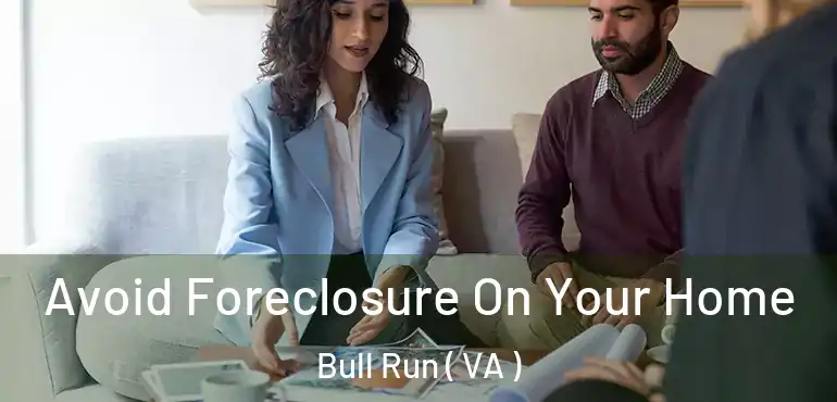  Avoid Foreclosure On Your Home Bull Run ( VA )