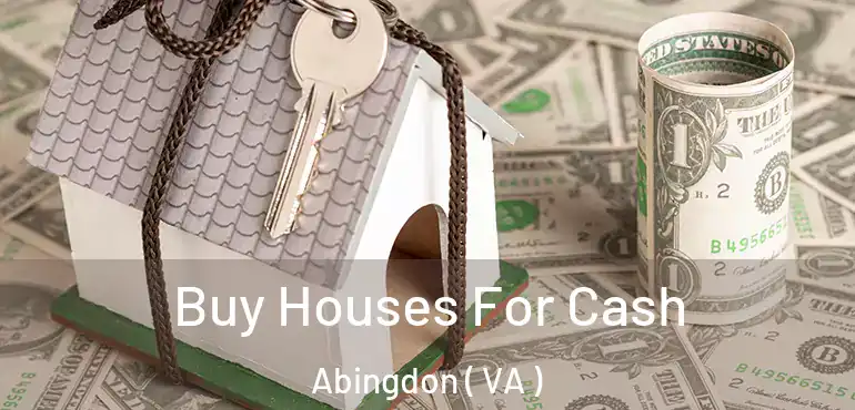  Buy Houses For Cash Abingdon ( VA )