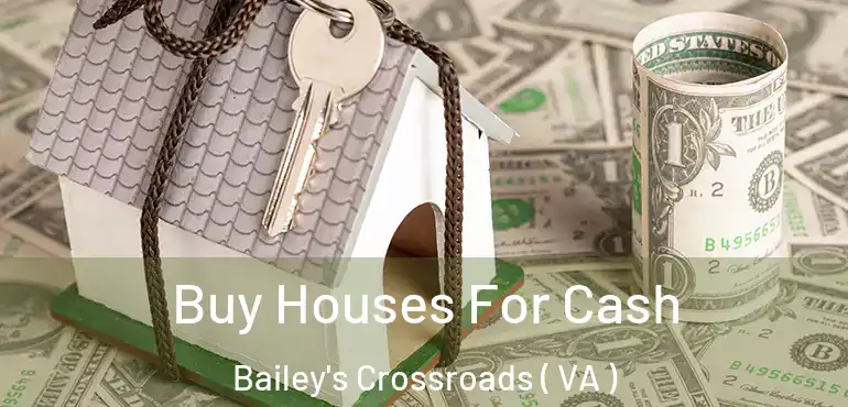  Buy Houses For Cash Bailey's Crossroads ( VA )