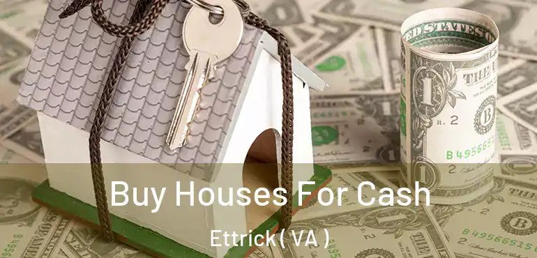  Buy Houses For Cash Ettrick ( VA )