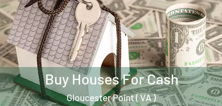  Buy Houses For Cash Gloucester Point ( VA )