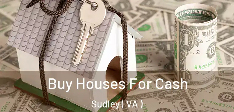  Buy Houses For Cash Sudley ( VA )