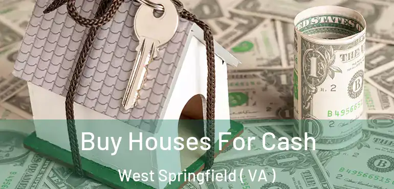  Buy Houses For Cash West Springfield ( VA )