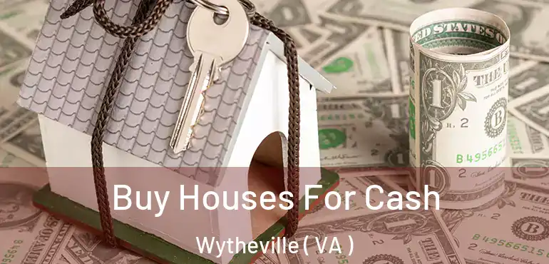  Buy Houses For Cash Wytheville ( VA )