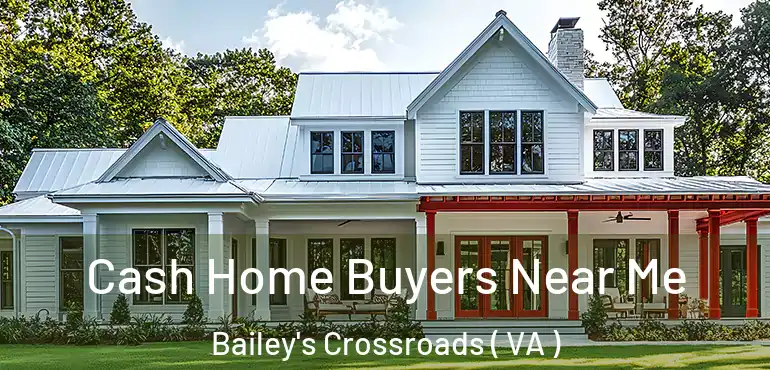  Cash Home Buyers Near Me Bailey's Crossroads ( VA )
