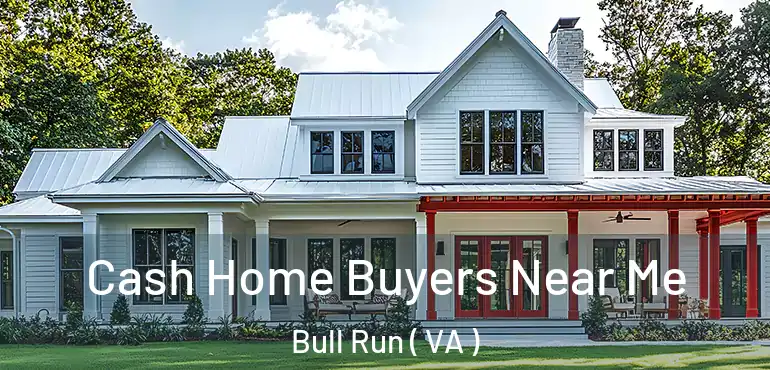  Cash Home Buyers Near Me Bull Run ( VA )