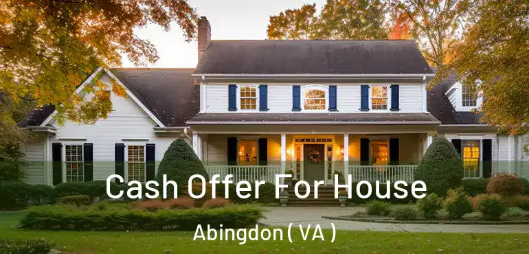  Cash Offer For House Abingdon ( VA )
