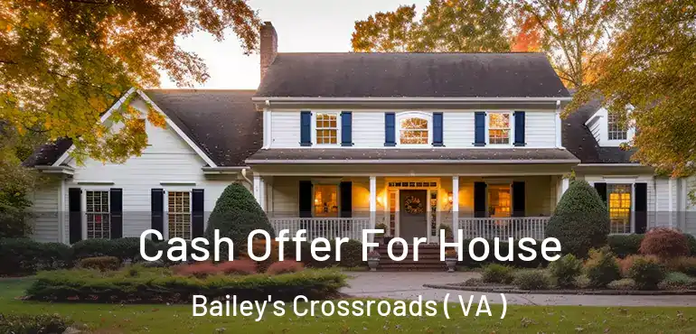  Cash Offer For House Bailey's Crossroads ( VA )
