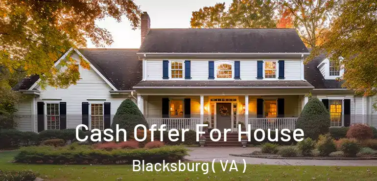  Cash Offer For House Blacksburg ( VA )