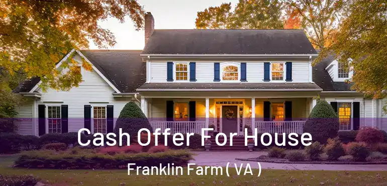  Cash Offer For House Franklin Farm ( VA )