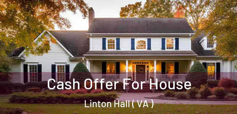  Cash Offer For House Linton Hall ( VA )