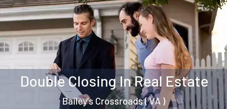 Double Closing In Real Estate Bailey's Crossroads ( VA )