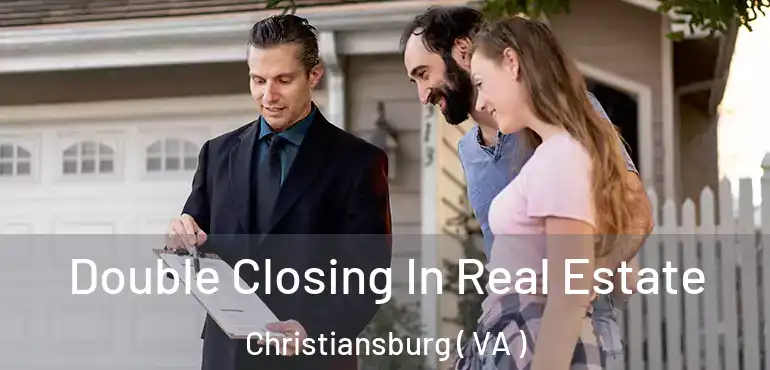  Double Closing In Real Estate Christiansburg ( VA )