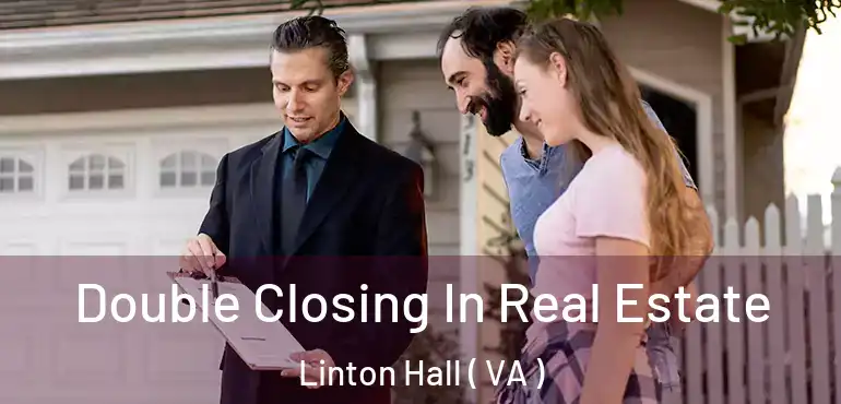  Double Closing In Real Estate Linton Hall ( VA )