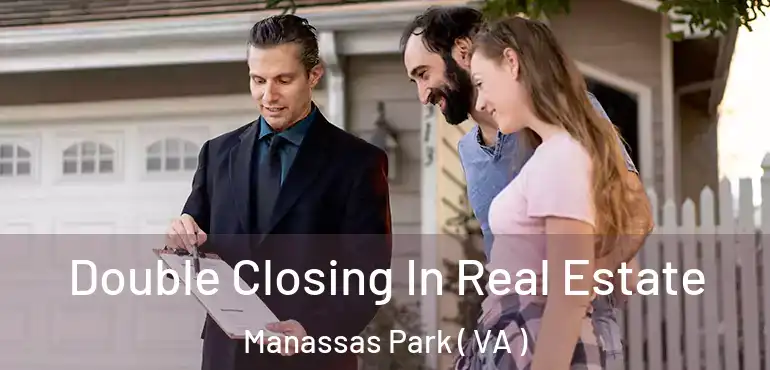  Double Closing In Real Estate Manassas Park ( VA )