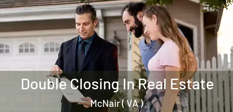  Double Closing In Real Estate McNair ( VA )