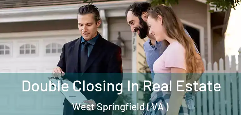  Double Closing In Real Estate West Springfield ( VA )