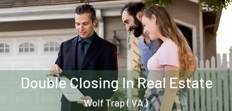  Double Closing In Real Estate Wolf Trap ( VA )