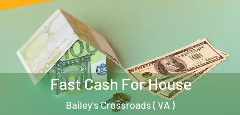  Fast Cash For House Bailey's Crossroads ( VA )