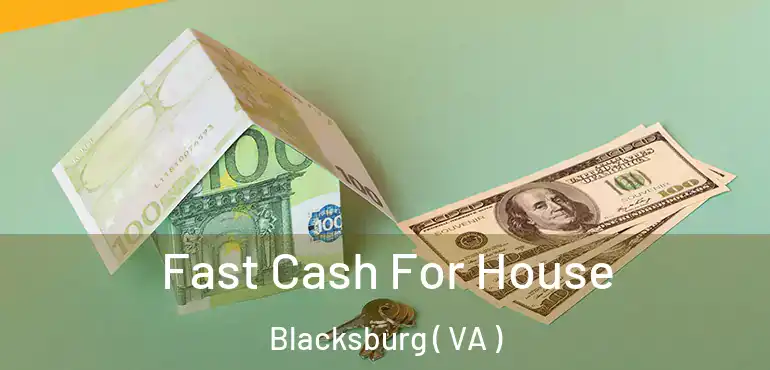  Fast Cash For House Blacksburg ( VA )