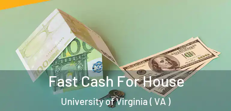  Fast Cash For House University of Virginia ( VA )