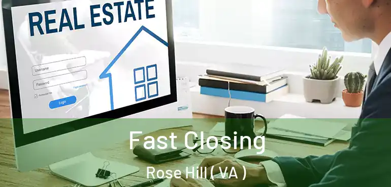  Fast Closing Rose Hill ( VA )