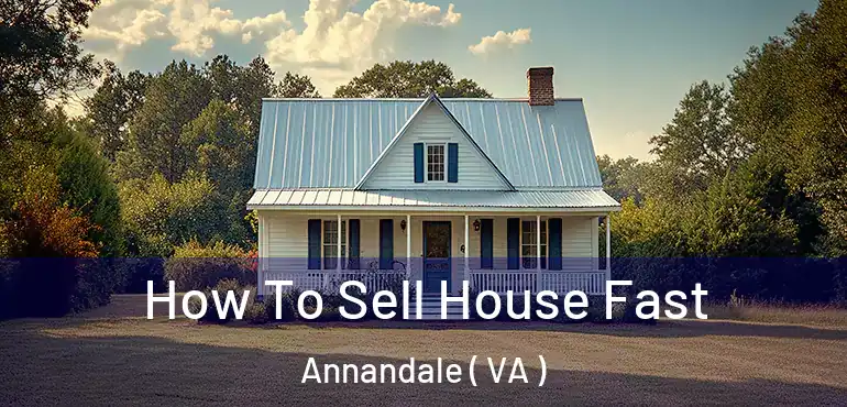  How To Sell House Fast Annandale ( VA )