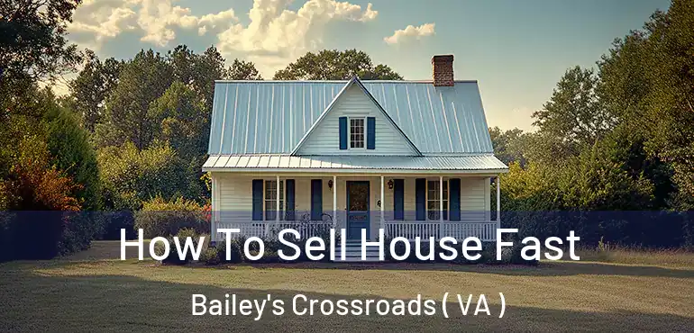  How To Sell House Fast Bailey's Crossroads ( VA )