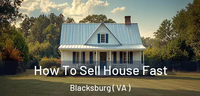  How To Sell House Fast Blacksburg ( VA )