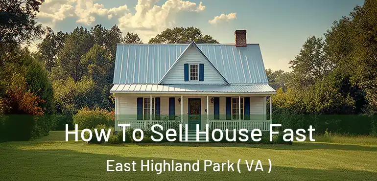  How To Sell House Fast East Highland Park ( VA )