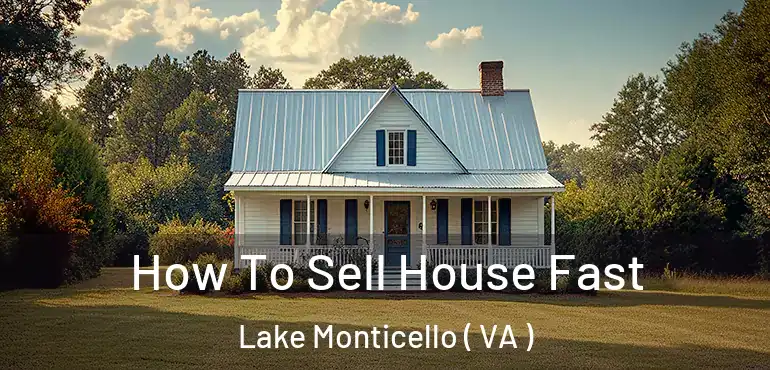  How To Sell House Fast Lake Monticello ( VA )