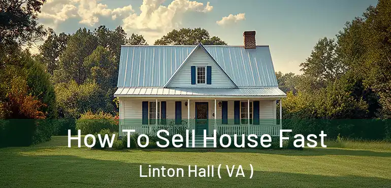  How To Sell House Fast Linton Hall ( VA )