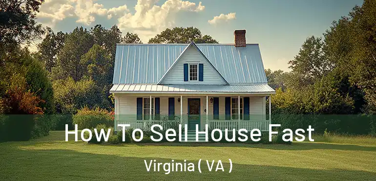  How To Sell House Fast Virginia ( VA )