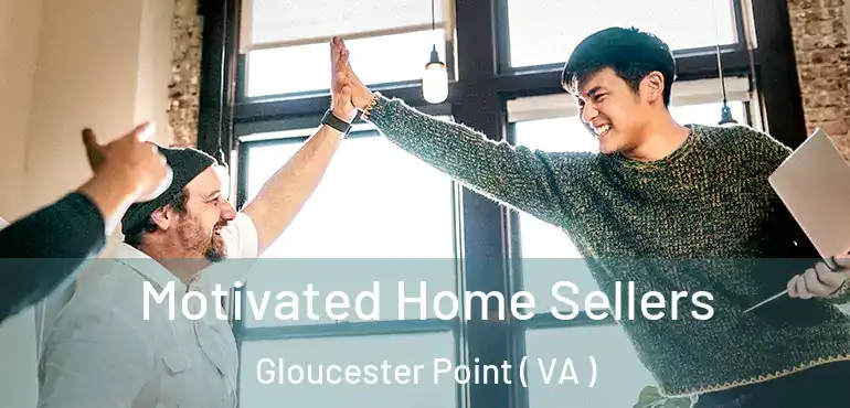  Motivated Home Sellers Gloucester Point ( VA )
