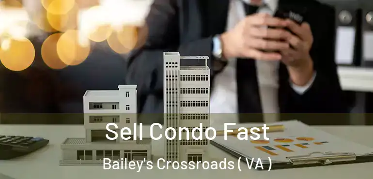  Sell Condo Fast Bailey's Crossroads ( VA )