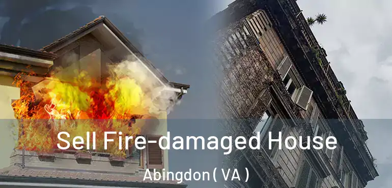  Sell Fire-damaged House Abingdon ( VA )