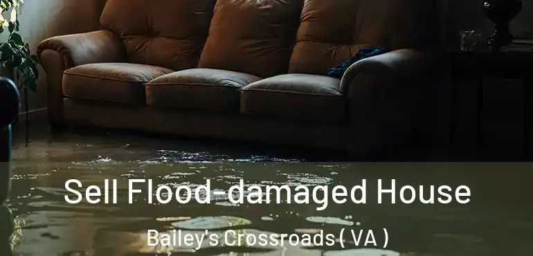 Sell Flood-damaged House Bailey's Crossroads ( VA )