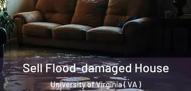  Sell Flood-damaged House University of Virginia ( VA )