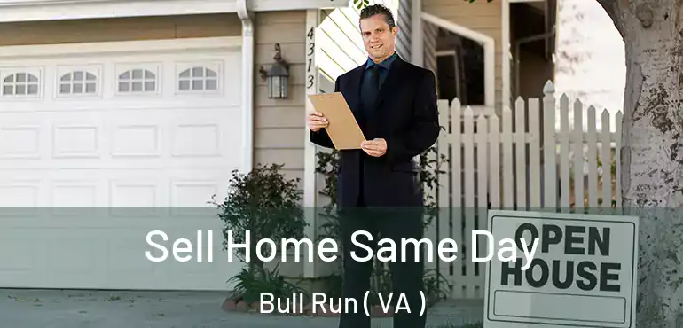  Sell Home Same Day Bull Run ( VA )