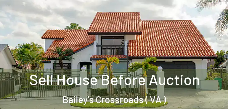  Sell House Before Auction Bailey's Crossroads ( VA )