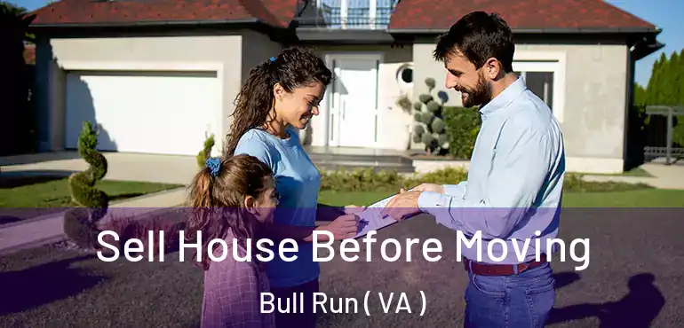  Sell House Before Moving Bull Run ( VA )
