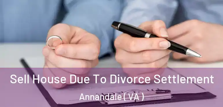  Sell House Due To Divorce Settlement Annandale ( VA )